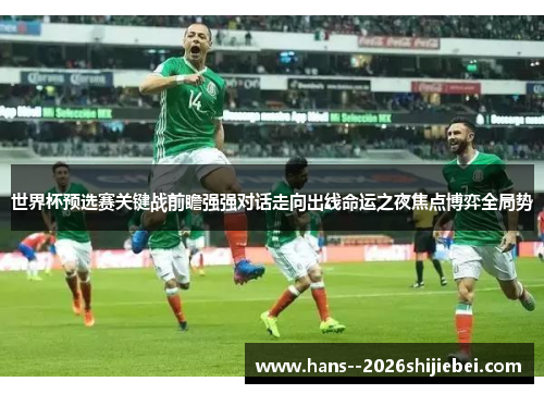世界杯预选赛关键战前瞻强强对话走向出线命运之夜焦点博弈全局势