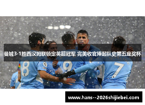 曼城3-1胜西汉姆联锁定英超冠军 完美收官捧起队史第五座奖杯