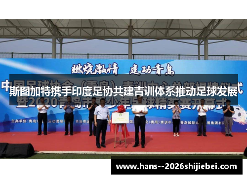 斯图加特携手印度足协共建青训体系推动足球发展