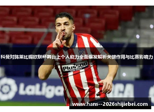科曼对阵莱比锡欧联杯舞台上个人能力全面爆发解析关键作用与比赛影响力