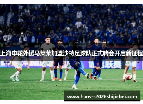 上海申花外援马莱莱加盟沙特足球队正式转会开启新征程