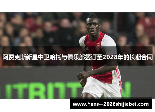 阿贾克斯新星中卫哈托与俱乐部签订至2028年的长期合同