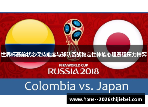 世界杯赛前状态保持难度与球队备战稳定性体能心理赛程压力博弈